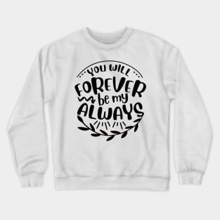 You will forever be my always Crewneck Sweatshirt